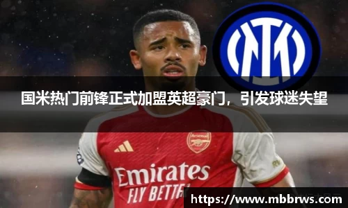 国米热门前锋正式加盟英超豪门，引发球迷失望