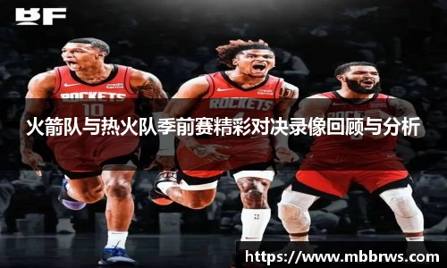 火箭队与热火队季前赛精彩对决录像回顾与分析