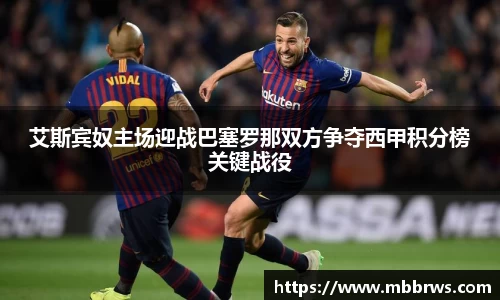 艾斯宾奴主场迎战巴塞罗那双方争夺西甲积分榜关键战役