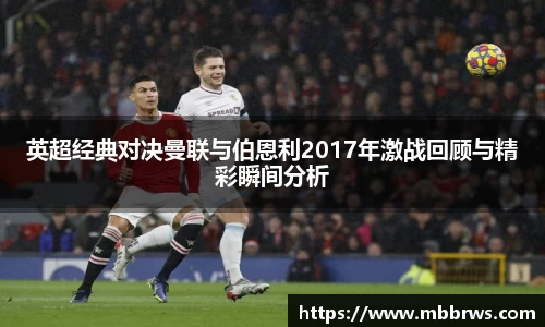 英超经典对决曼联与伯恩利2017年激战回顾与精彩瞬间分析