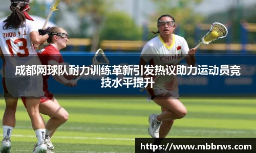 成都网球队耐力训练革新引发热议助力运动员竞技水平提升